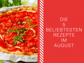 Die 5 beliebtesten Rezepte im August